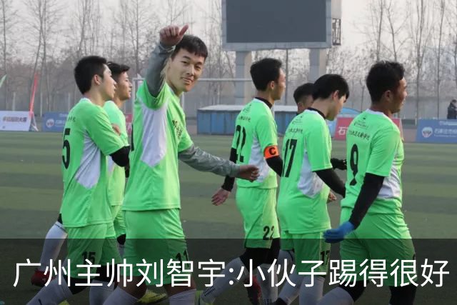 广州主帅刘智宇:小伙子踢得很好 丢球因身材劣势
